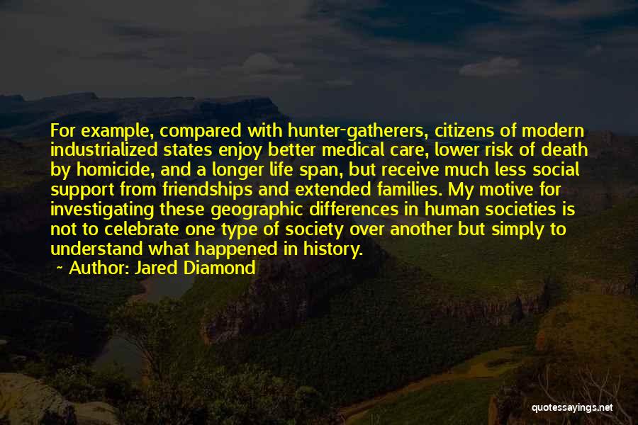 Jared Diamond Quotes: For Example, Compared With Hunter-gatherers, Citizens Of Modern Industrialized States Enjoy Better Medical Care, Lower Risk Of Death By Homicide,