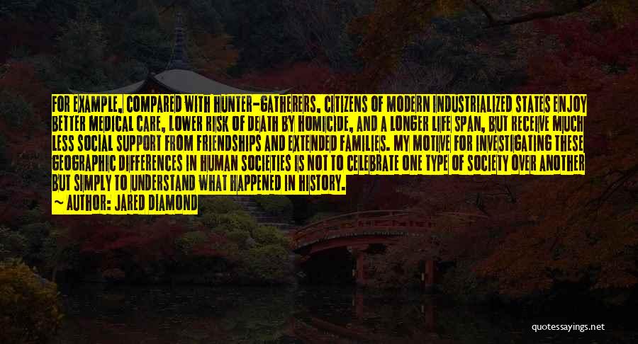 Jared Diamond Quotes: For Example, Compared With Hunter-gatherers, Citizens Of Modern Industrialized States Enjoy Better Medical Care, Lower Risk Of Death By Homicide,