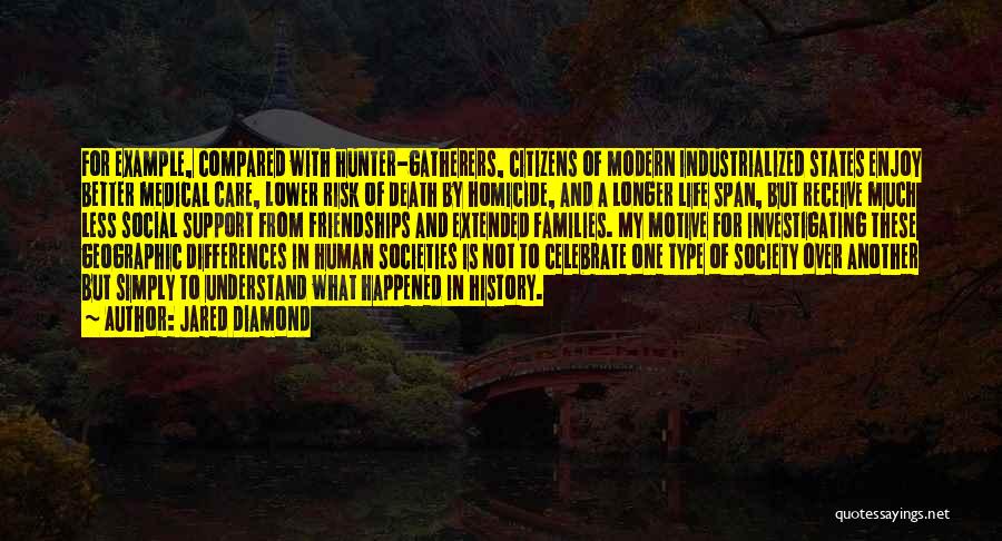 Jared Diamond Quotes: For Example, Compared With Hunter-gatherers, Citizens Of Modern Industrialized States Enjoy Better Medical Care, Lower Risk Of Death By Homicide,