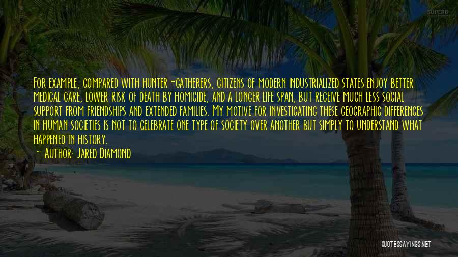 Jared Diamond Quotes: For Example, Compared With Hunter-gatherers, Citizens Of Modern Industrialized States Enjoy Better Medical Care, Lower Risk Of Death By Homicide,