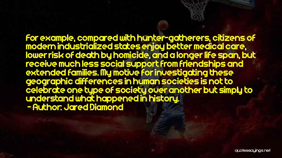 Jared Diamond Quotes: For Example, Compared With Hunter-gatherers, Citizens Of Modern Industrialized States Enjoy Better Medical Care, Lower Risk Of Death By Homicide,
