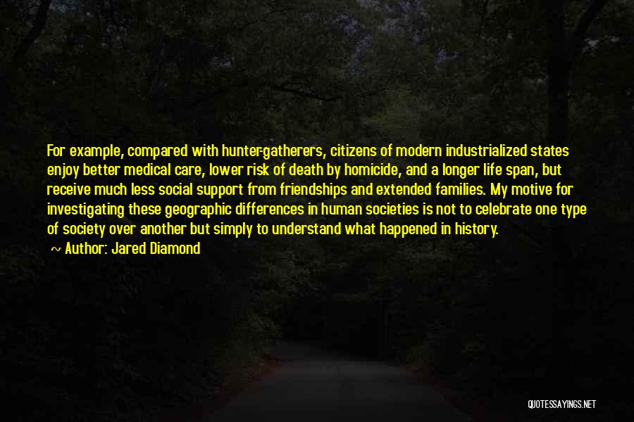 Jared Diamond Quotes: For Example, Compared With Hunter-gatherers, Citizens Of Modern Industrialized States Enjoy Better Medical Care, Lower Risk Of Death By Homicide,