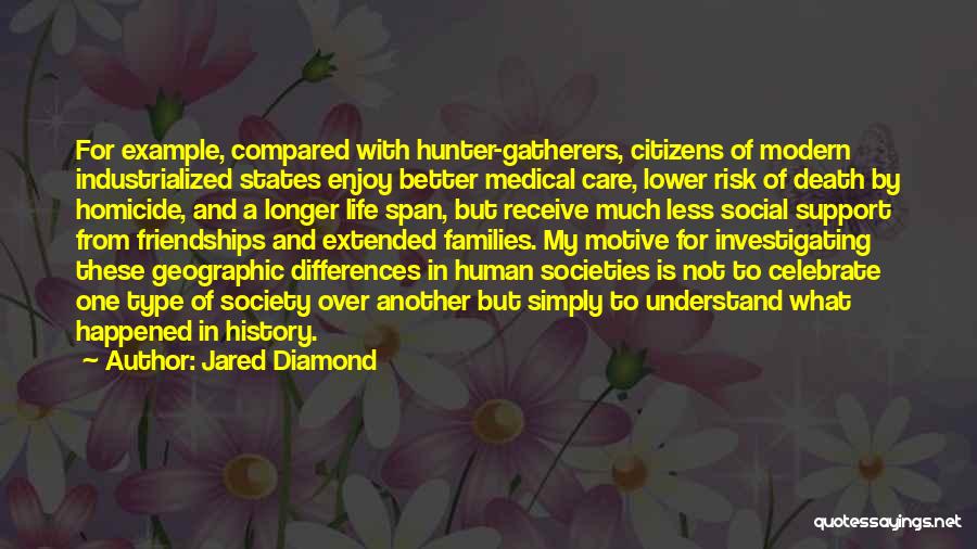 Jared Diamond Quotes: For Example, Compared With Hunter-gatherers, Citizens Of Modern Industrialized States Enjoy Better Medical Care, Lower Risk Of Death By Homicide,