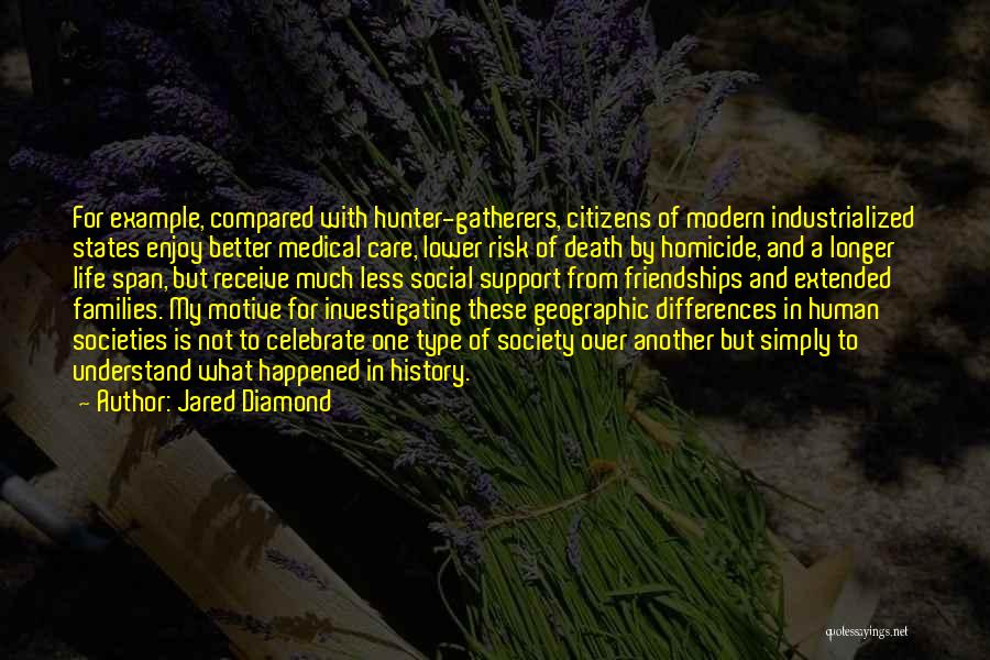 Jared Diamond Quotes: For Example, Compared With Hunter-gatherers, Citizens Of Modern Industrialized States Enjoy Better Medical Care, Lower Risk Of Death By Homicide,