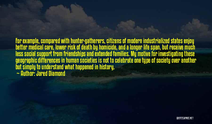 Jared Diamond Quotes: For Example, Compared With Hunter-gatherers, Citizens Of Modern Industrialized States Enjoy Better Medical Care, Lower Risk Of Death By Homicide,