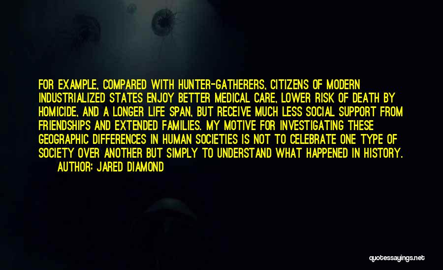 Jared Diamond Quotes: For Example, Compared With Hunter-gatherers, Citizens Of Modern Industrialized States Enjoy Better Medical Care, Lower Risk Of Death By Homicide,