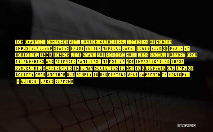Jared Diamond Quotes: For Example, Compared With Hunter-gatherers, Citizens Of Modern Industrialized States Enjoy Better Medical Care, Lower Risk Of Death By Homicide,