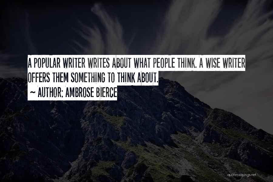 Ambrose Bierce Quotes: A Popular Writer Writes About What People Think. A Wise Writer Offers Them Something To Think About.