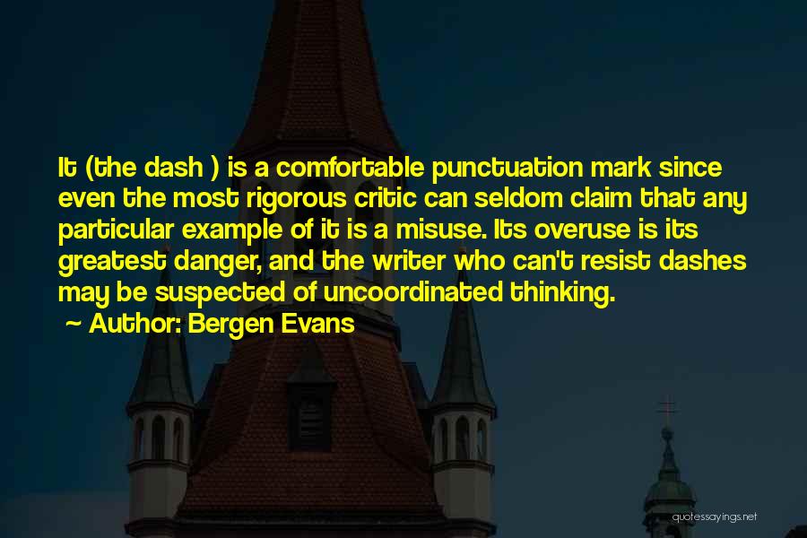 Bergen Evans Quotes: It (the Dash ) Is A Comfortable Punctuation Mark Since Even The Most Rigorous Critic Can Seldom Claim That Any