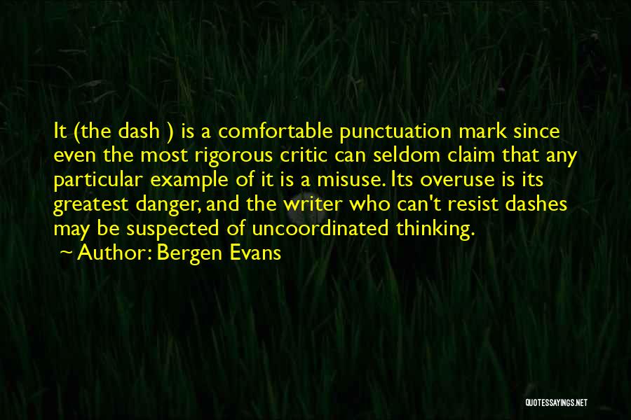 Bergen Evans Quotes: It (the Dash ) Is A Comfortable Punctuation Mark Since Even The Most Rigorous Critic Can Seldom Claim That Any