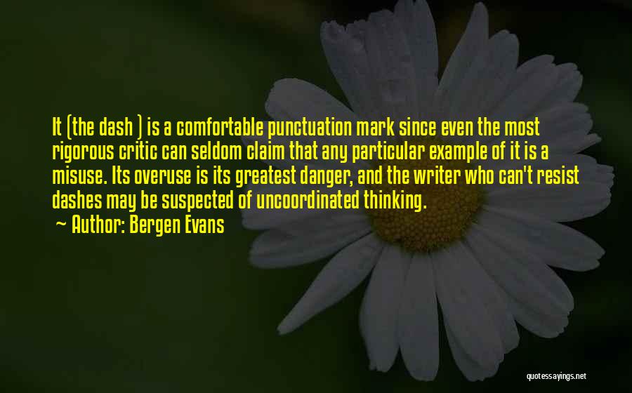 Bergen Evans Quotes: It (the Dash ) Is A Comfortable Punctuation Mark Since Even The Most Rigorous Critic Can Seldom Claim That Any