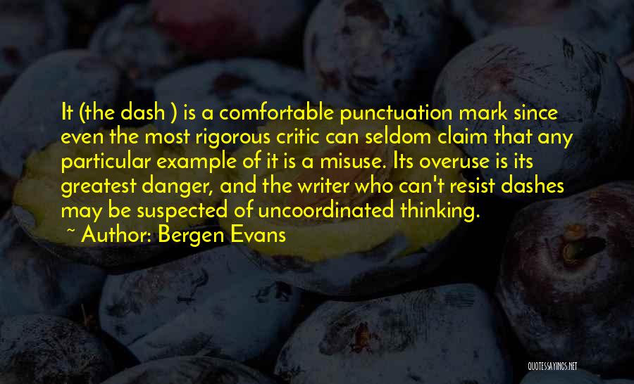 Bergen Evans Quotes: It (the Dash ) Is A Comfortable Punctuation Mark Since Even The Most Rigorous Critic Can Seldom Claim That Any