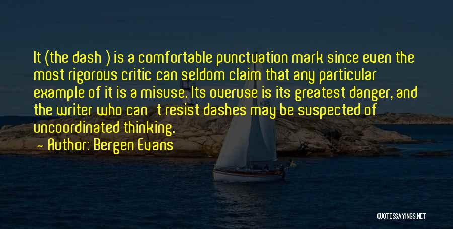 Bergen Evans Quotes: It (the Dash ) Is A Comfortable Punctuation Mark Since Even The Most Rigorous Critic Can Seldom Claim That Any