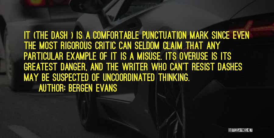 Bergen Evans Quotes: It (the Dash ) Is A Comfortable Punctuation Mark Since Even The Most Rigorous Critic Can Seldom Claim That Any