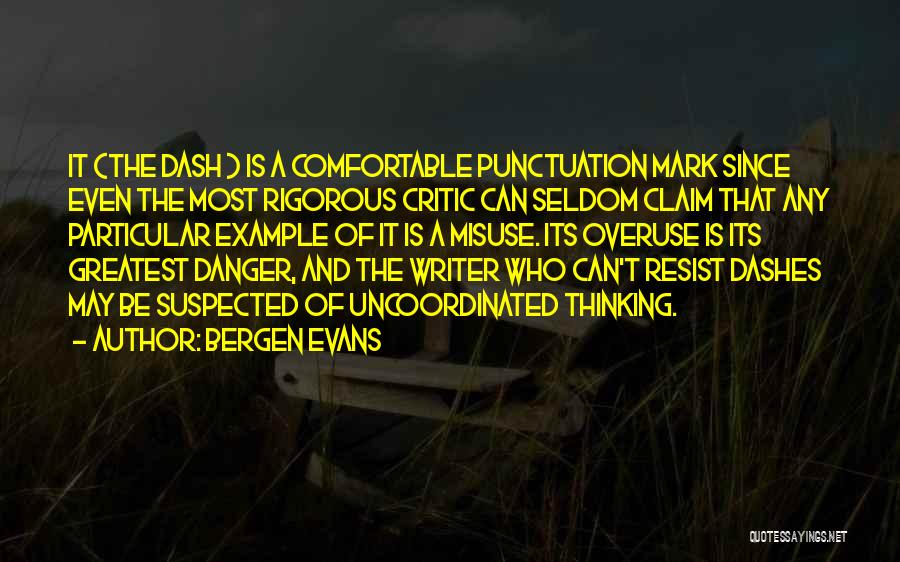 Bergen Evans Quotes: It (the Dash ) Is A Comfortable Punctuation Mark Since Even The Most Rigorous Critic Can Seldom Claim That Any