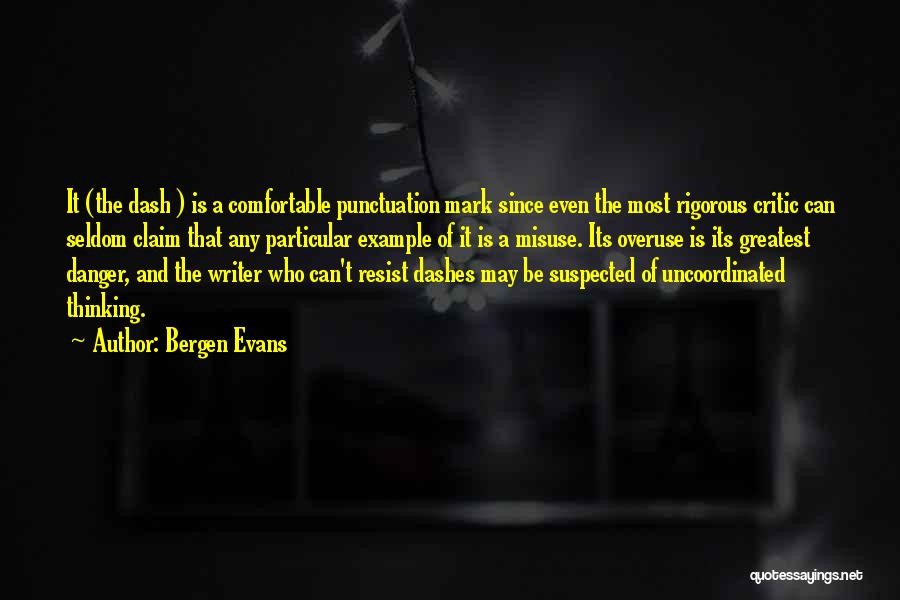 Bergen Evans Quotes: It (the Dash ) Is A Comfortable Punctuation Mark Since Even The Most Rigorous Critic Can Seldom Claim That Any