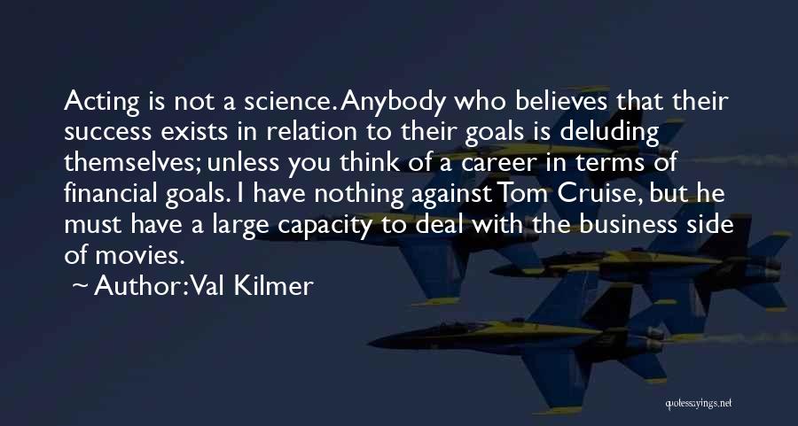 Val Kilmer Quotes: Acting Is Not A Science. Anybody Who Believes That Their Success Exists In Relation To Their Goals Is Deluding Themselves;