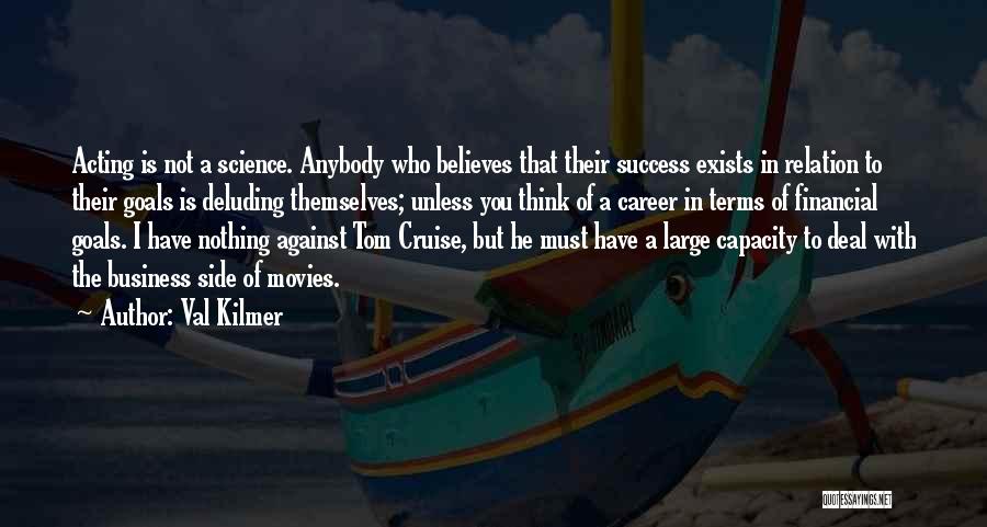 Val Kilmer Quotes: Acting Is Not A Science. Anybody Who Believes That Their Success Exists In Relation To Their Goals Is Deluding Themselves;