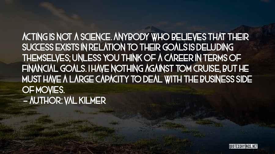 Val Kilmer Quotes: Acting Is Not A Science. Anybody Who Believes That Their Success Exists In Relation To Their Goals Is Deluding Themselves;