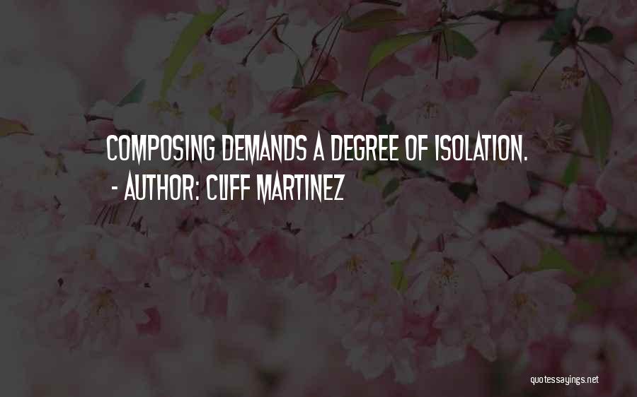 Cliff Martinez Quotes: Composing Demands A Degree Of Isolation.