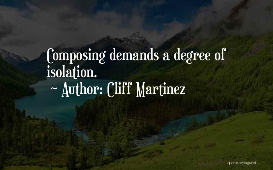 Cliff Martinez Quotes: Composing Demands A Degree Of Isolation.