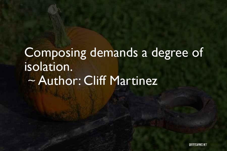 Cliff Martinez Quotes: Composing Demands A Degree Of Isolation.