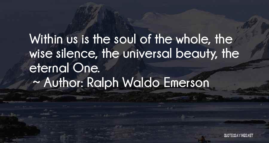 Ralph Waldo Emerson Quotes: Within Us Is The Soul Of The Whole, The Wise Silence, The Universal Beauty, The Eternal One.