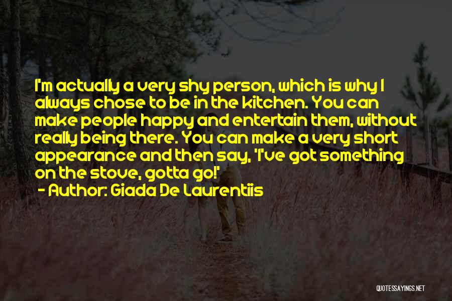 Giada De Laurentiis Quotes: I'm Actually A Very Shy Person, Which Is Why I Always Chose To Be In The Kitchen. You Can Make