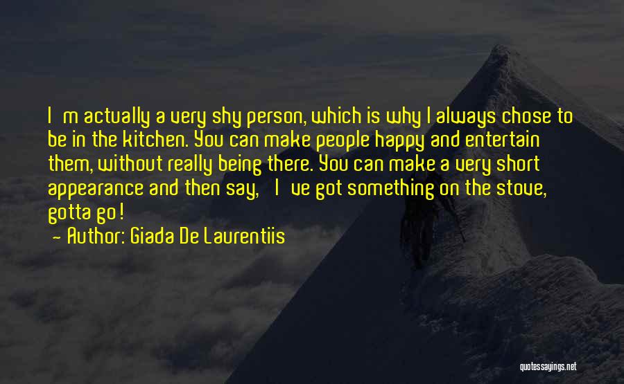 Giada De Laurentiis Quotes: I'm Actually A Very Shy Person, Which Is Why I Always Chose To Be In The Kitchen. You Can Make