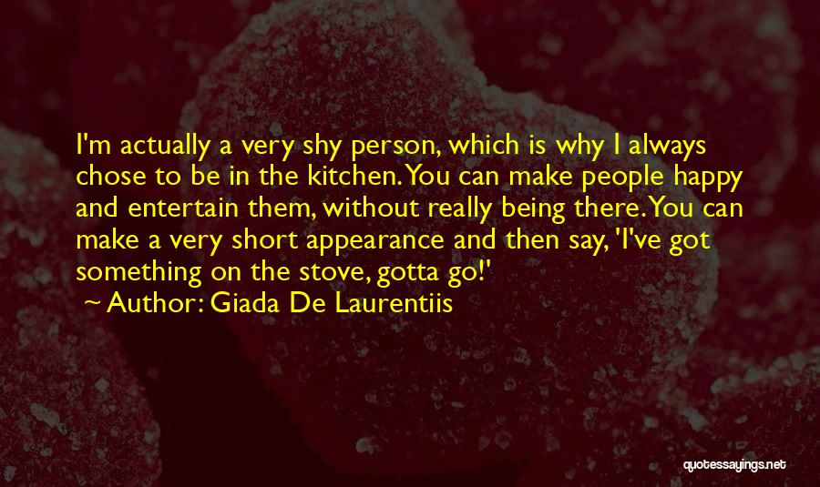 Giada De Laurentiis Quotes: I'm Actually A Very Shy Person, Which Is Why I Always Chose To Be In The Kitchen. You Can Make