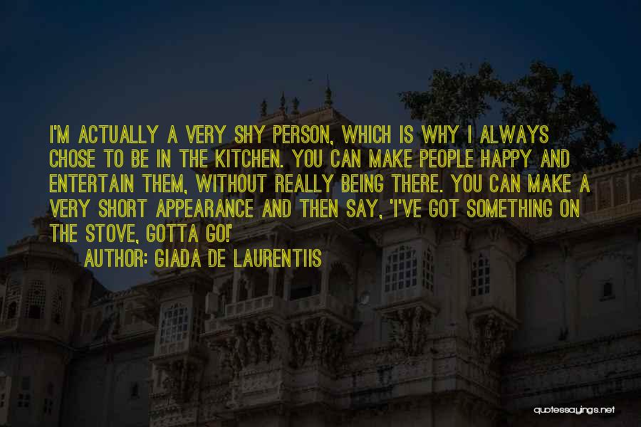 Giada De Laurentiis Quotes: I'm Actually A Very Shy Person, Which Is Why I Always Chose To Be In The Kitchen. You Can Make