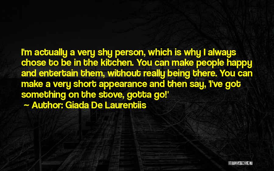 Giada De Laurentiis Quotes: I'm Actually A Very Shy Person, Which Is Why I Always Chose To Be In The Kitchen. You Can Make