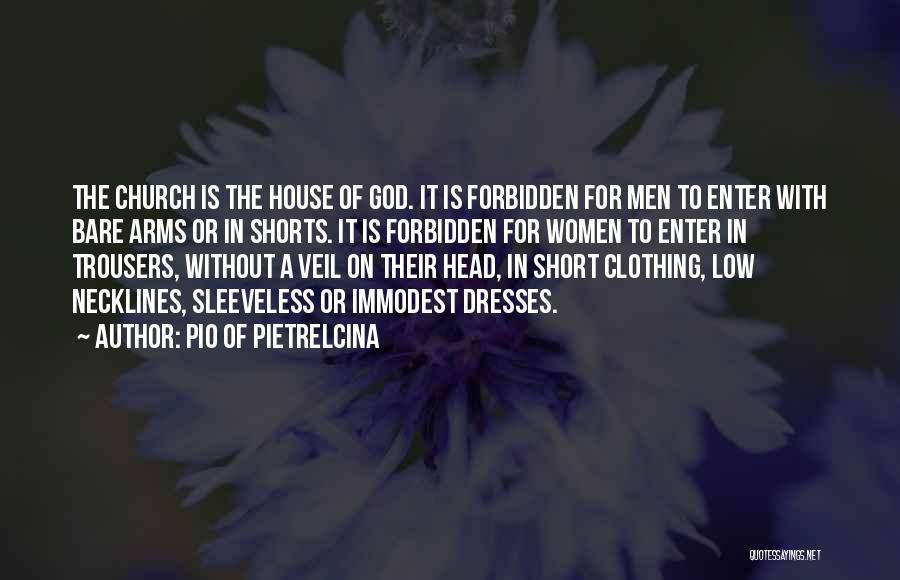 Pio Of Pietrelcina Quotes: The Church Is The House Of God. It Is Forbidden For Men To Enter With Bare Arms Or In Shorts.