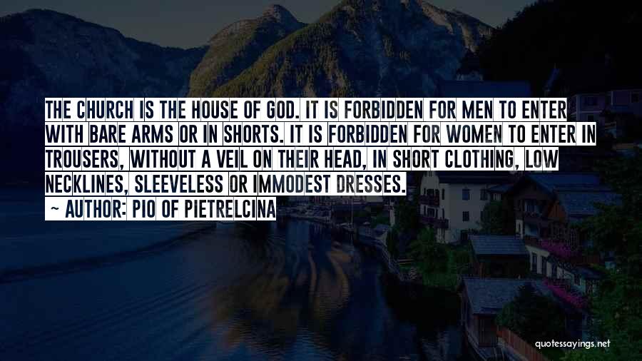 Pio Of Pietrelcina Quotes: The Church Is The House Of God. It Is Forbidden For Men To Enter With Bare Arms Or In Shorts.