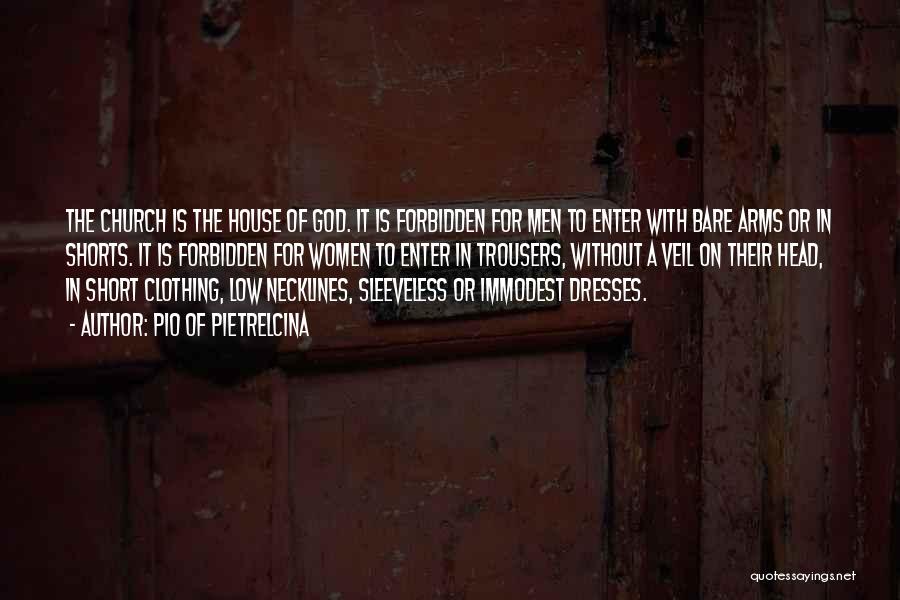 Pio Of Pietrelcina Quotes: The Church Is The House Of God. It Is Forbidden For Men To Enter With Bare Arms Or In Shorts.