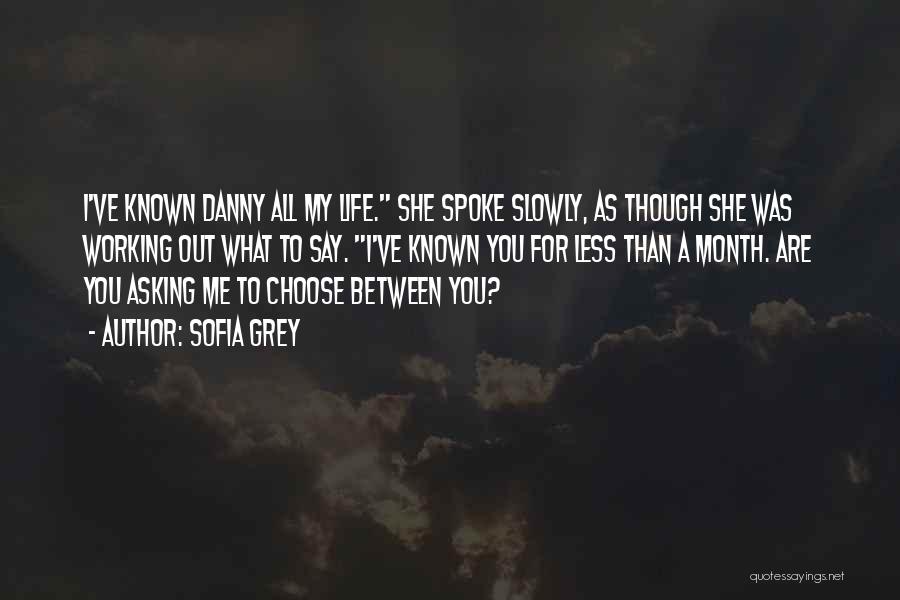 Sofia Grey Quotes: I've Known Danny All My Life. She Spoke Slowly, As Though She Was Working Out What To Say. I've Known