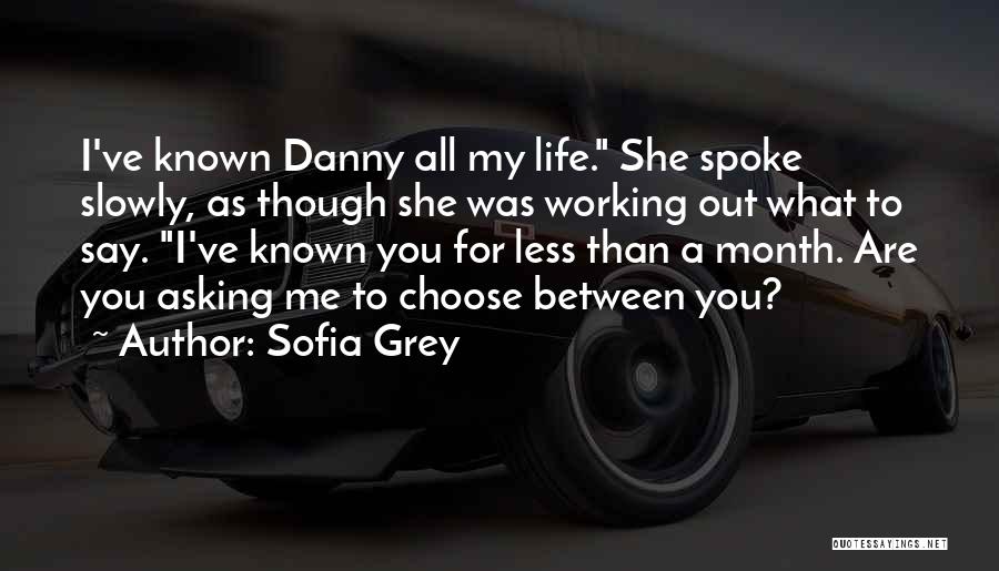 Sofia Grey Quotes: I've Known Danny All My Life. She Spoke Slowly, As Though She Was Working Out What To Say. I've Known