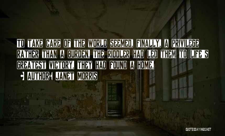 Janet Morris Quotes: To Take Care Of The World Seemed, Finally, A Privilege Rather Than A Burden. The Riddler Had Led Them To