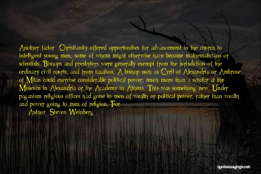 Steven Weinberg Quotes: Another Factor: Christianity Offered Opportunities For Advancement In The Church To Intelligent Young Men, Some Of Whom Might Otherwise Have