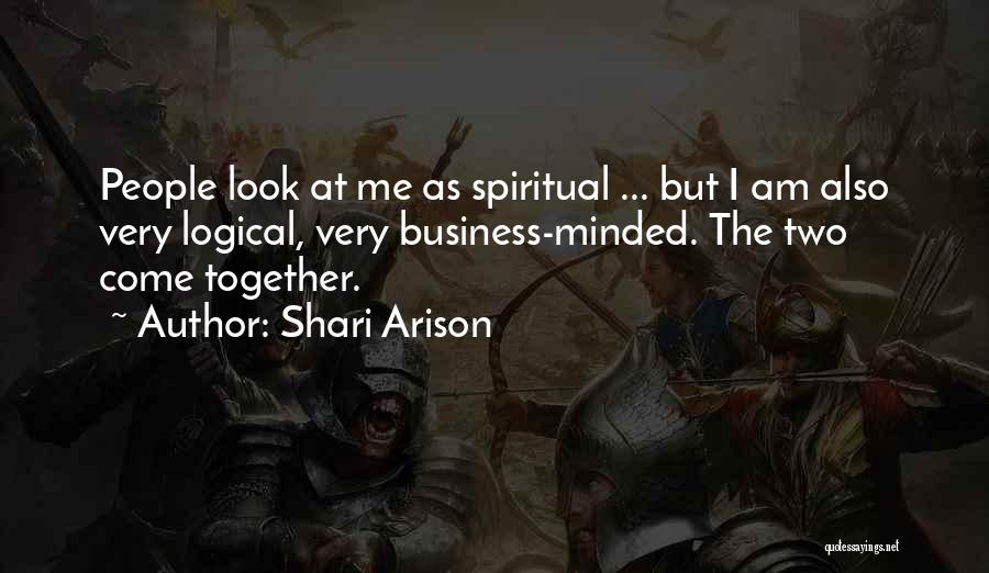 Shari Arison Quotes: People Look At Me As Spiritual ... But I Am Also Very Logical, Very Business-minded. The Two Come Together.