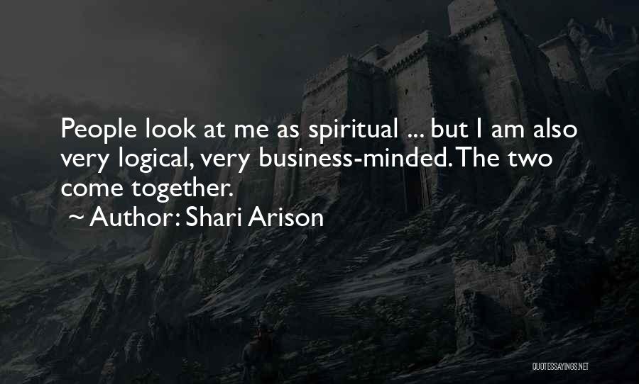 Shari Arison Quotes: People Look At Me As Spiritual ... But I Am Also Very Logical, Very Business-minded. The Two Come Together.