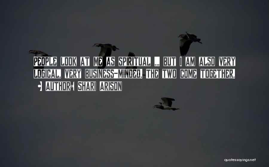 Shari Arison Quotes: People Look At Me As Spiritual ... But I Am Also Very Logical, Very Business-minded. The Two Come Together.