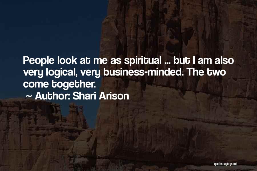 Shari Arison Quotes: People Look At Me As Spiritual ... But I Am Also Very Logical, Very Business-minded. The Two Come Together.