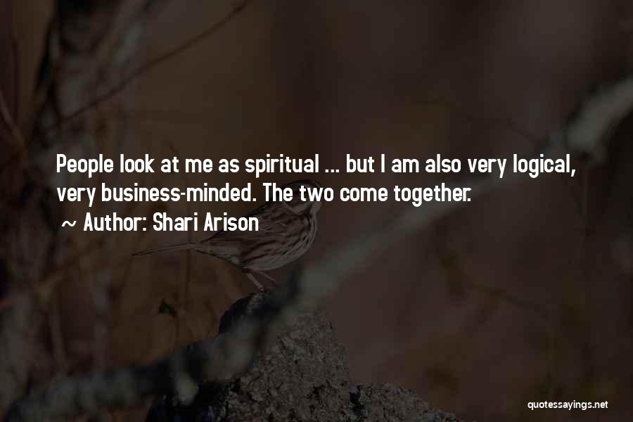 Shari Arison Quotes: People Look At Me As Spiritual ... But I Am Also Very Logical, Very Business-minded. The Two Come Together.