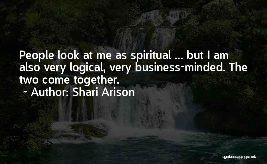 Shari Arison Quotes: People Look At Me As Spiritual ... But I Am Also Very Logical, Very Business-minded. The Two Come Together.