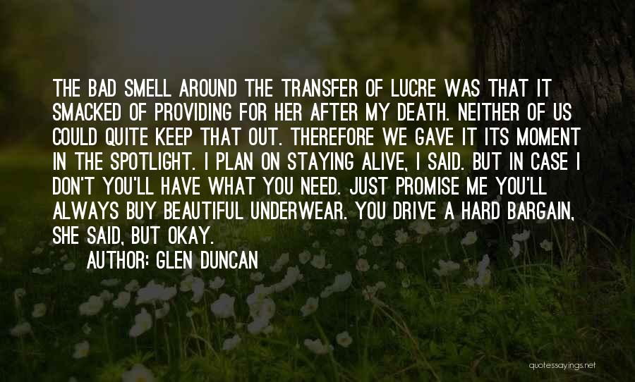 Glen Duncan Quotes: The Bad Smell Around The Transfer Of Lucre Was That It Smacked Of Providing For Her After My Death. Neither