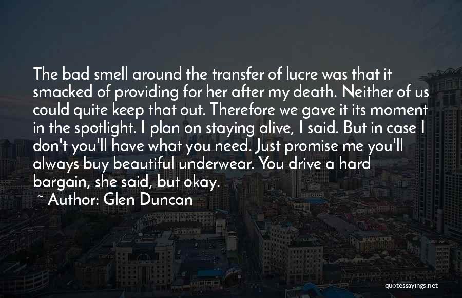 Glen Duncan Quotes: The Bad Smell Around The Transfer Of Lucre Was That It Smacked Of Providing For Her After My Death. Neither