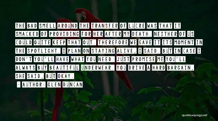 Glen Duncan Quotes: The Bad Smell Around The Transfer Of Lucre Was That It Smacked Of Providing For Her After My Death. Neither