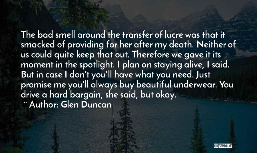 Glen Duncan Quotes: The Bad Smell Around The Transfer Of Lucre Was That It Smacked Of Providing For Her After My Death. Neither