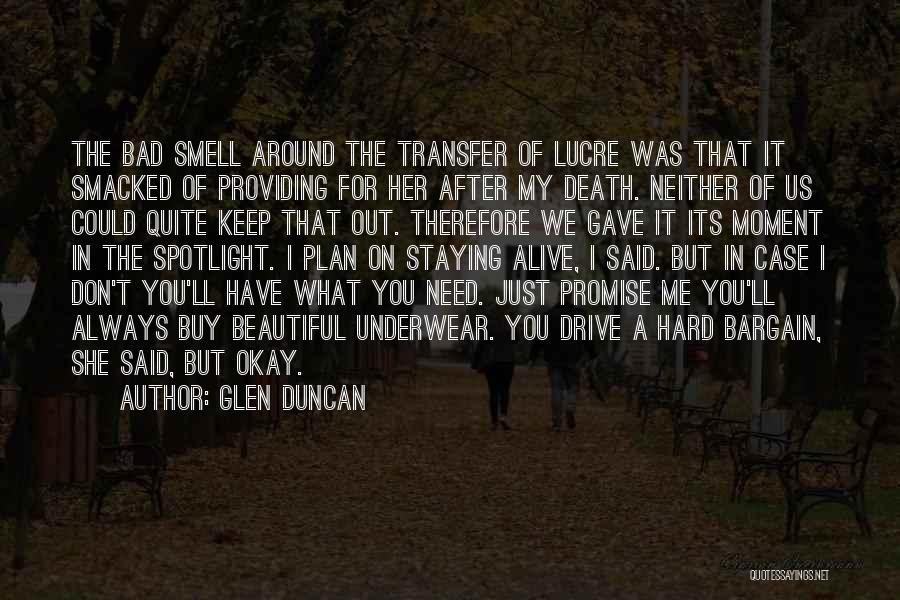 Glen Duncan Quotes: The Bad Smell Around The Transfer Of Lucre Was That It Smacked Of Providing For Her After My Death. Neither